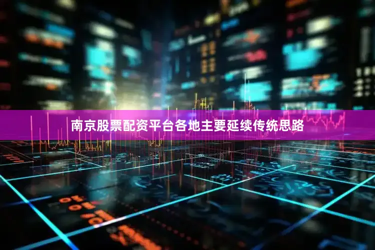 南京股票配资平台各地主要延续传统思路