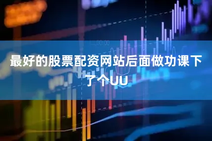 最好的股票配资网站后面做功课下了个UU