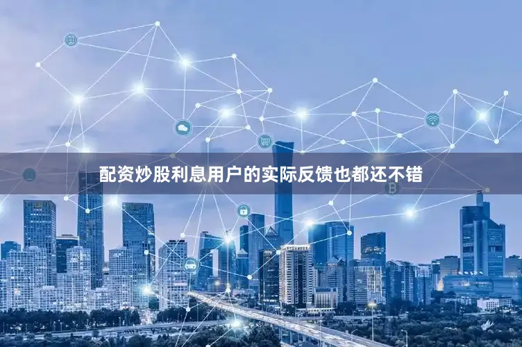 配资炒股利息用户的实际反馈也都还不错