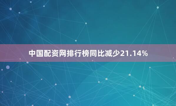 中国配资网排行榜同比减少21.14%