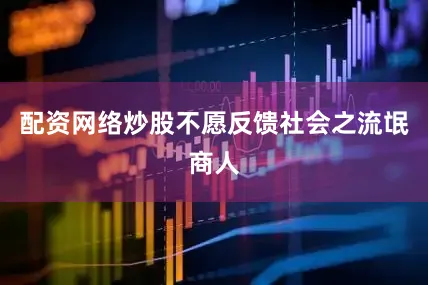 配资网络炒股不愿反馈社会之流氓商人